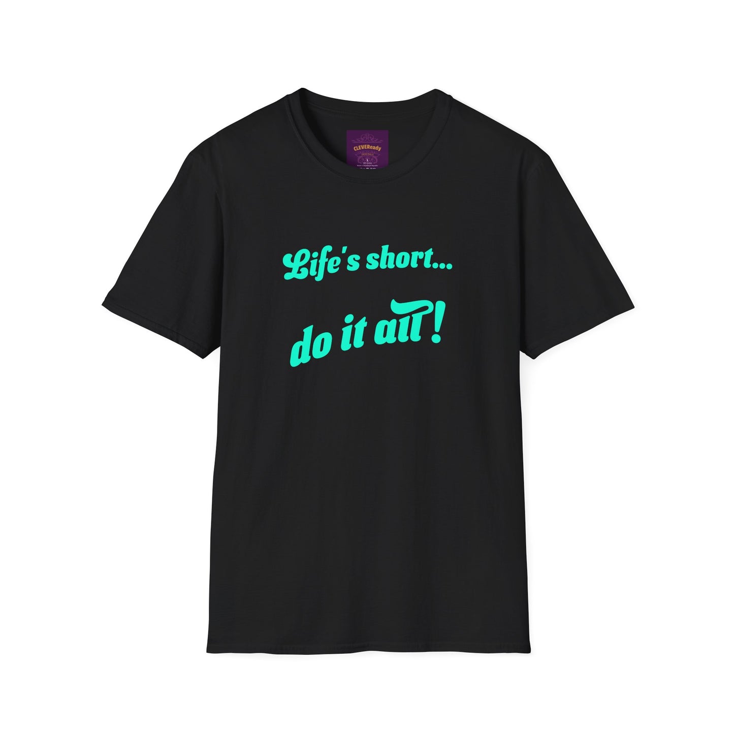 Life's Short Do It All - Unisex Softstyle T-Shirt