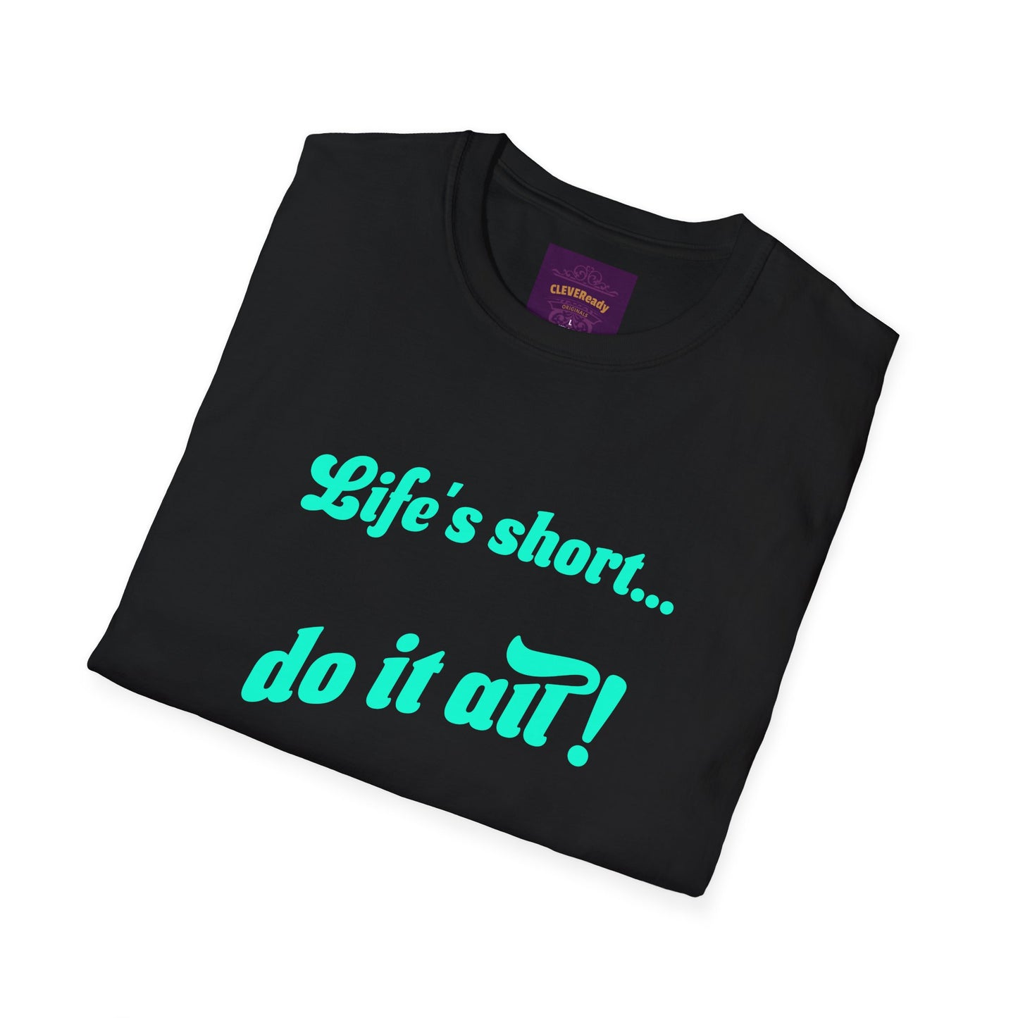 Life's Short Do It All - Unisex Softstyle T-Shirt