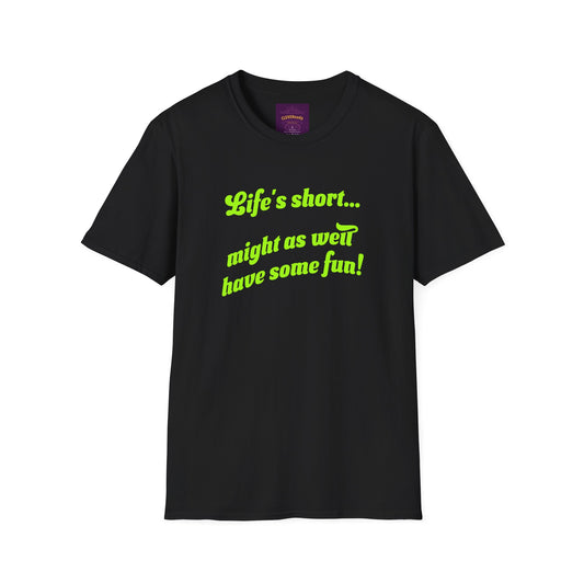 Life's Short Might As Well Have Fun - Unisex Softstyle T-Shirt