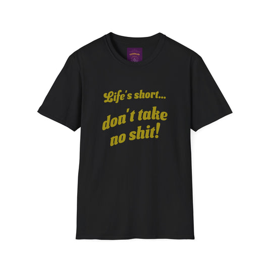 Life's Short Don't Take Shit - Unisex Softstyle T-Shirt