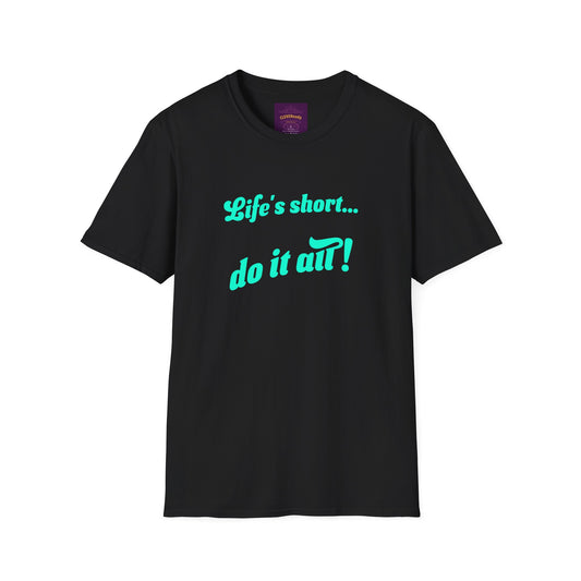 Life's Short Do It All - Unisex Softstyle T-Shirt