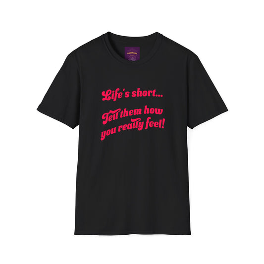 Life's Short Tell Them How You Feel - Unisex Softstyle T-Shirt