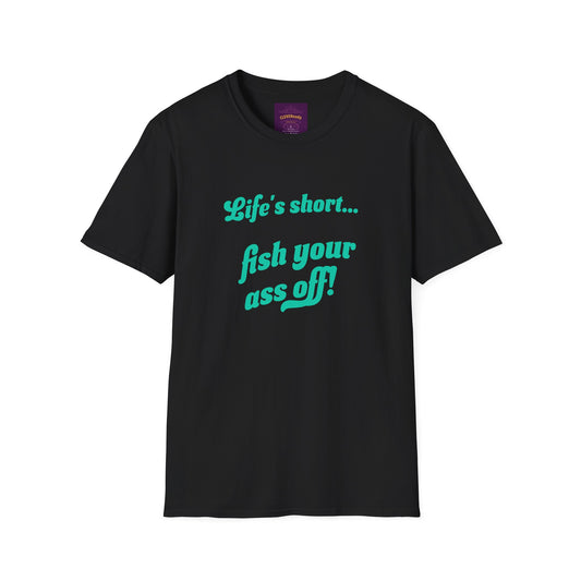Life's Short Fish Ass Off - Unisex Softstyle T-Shirt